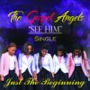 The Gospel Angels - See Him